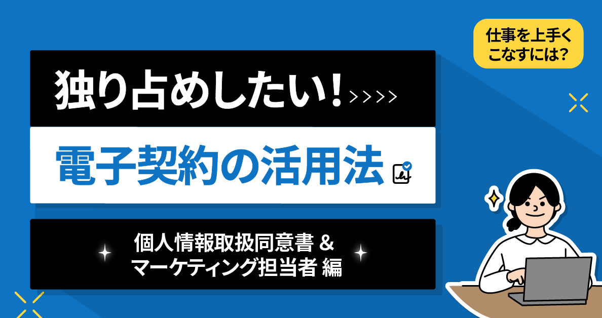 独り占めしたい！電子契約の活用法-個人情報取扱同意書 ＆ マーケティング担当者編-